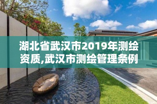 湖北省武漢市2019年測繪資質,武漢市測繪管理條例