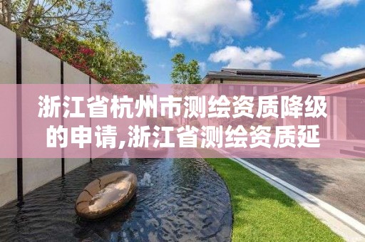 浙江省杭州市測繪資質降級的申請,浙江省測繪資質延期公告