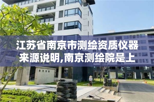 江蘇省南京市測繪資質儀器來源說明,南京測繪院是上市公司嗎