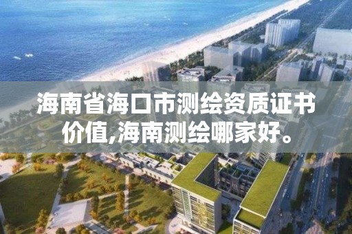 海南省海口市測繪資質證書價值,海南測繪哪家好。