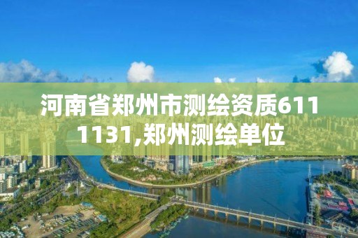 河南省鄭州市測繪資質6111131,鄭州測繪單位