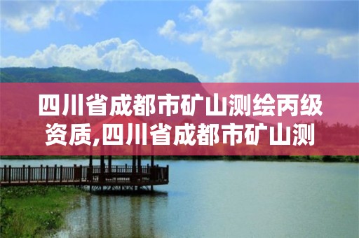 四川省成都市礦山測繪丙級資質(zhì),四川省成都市礦山測繪丙級資質(zhì)企業(yè)