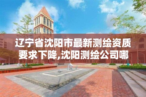 遼寧省沈陽市最新測繪資質要求下降,沈陽測繪公司哪家強哪家好