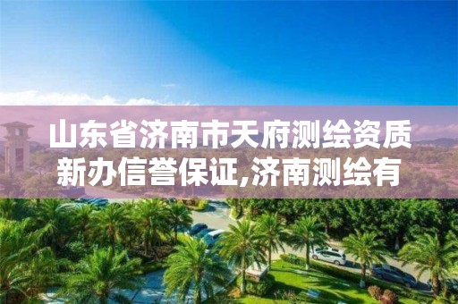 山東省濟南市天府測繪資質新辦信譽保證,濟南測繪有限公司