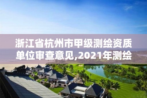 浙江省杭州市甲級測繪資質(zhì)單位審查意見,2021年測繪甲級資質(zhì)申報條件