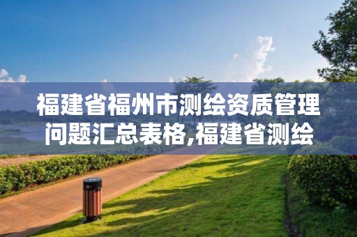 福建省福州市測繪資質管理問題匯總表格,福建省測繪資質延期