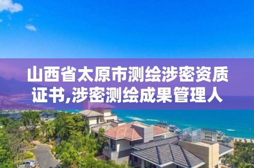 山西省太原市測繪涉密資質證書,涉密測繪成果管理人員培訓證書