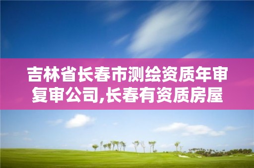 吉林省長春市測繪資質年審復審公司,長春有資質房屋測繪公司電話