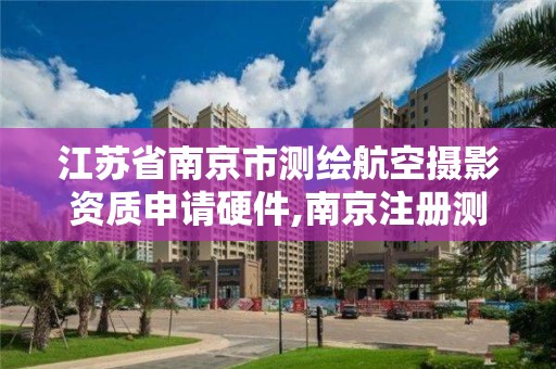 江蘇省南京市測繪航空攝影資質申請硬件,南京注冊測繪師招聘。