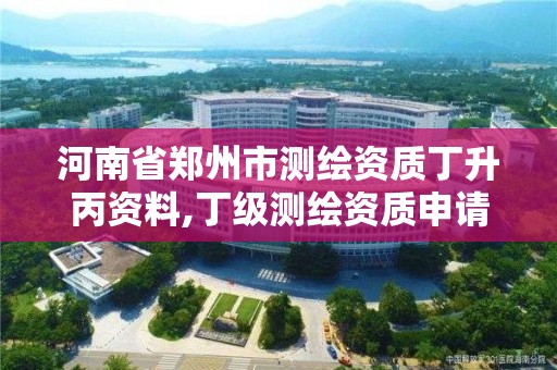 河南省鄭州市測繪資質丁升丙資料,丁級測繪資質申請人員條件。