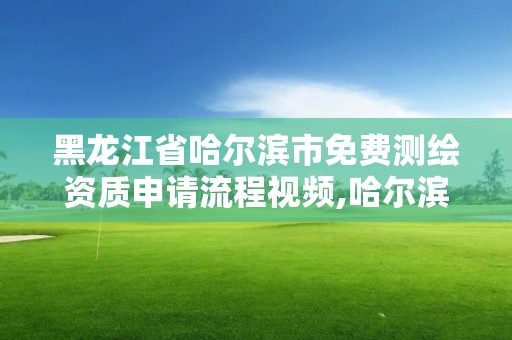 黑龍江省哈爾濱市免費測繪資質申請流程視頻,哈爾濱測繪招聘信息