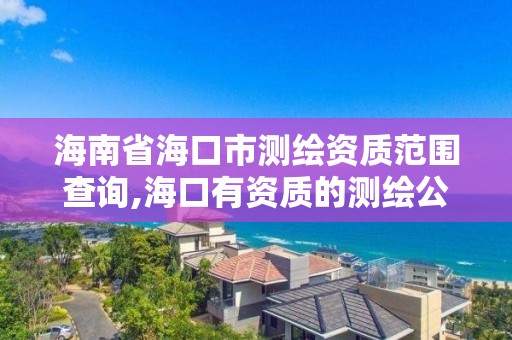 海南省海口市測繪資質范圍查詢,海口有資質的測繪公司