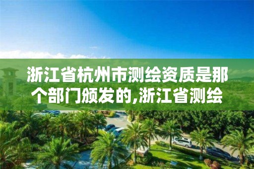 浙江省杭州市測繪資質是那個部門頒發的,浙江省測繪資質標準。