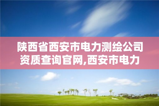 陜西省西安市電力測繪公司資質查詢官網,西安市電力設計院。