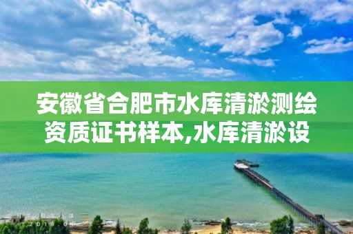 安徽省合肥市水庫清淤測繪資質(zhì)證書樣本,水庫清淤設(shè)計報告。