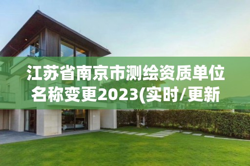 江蘇省南京市測繪資質單位名稱變更2023(實時/更新中)