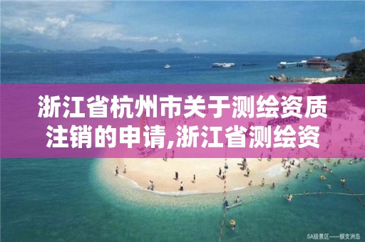 浙江省杭州市關于測繪資質注銷的申請,浙江省測繪資質延期。