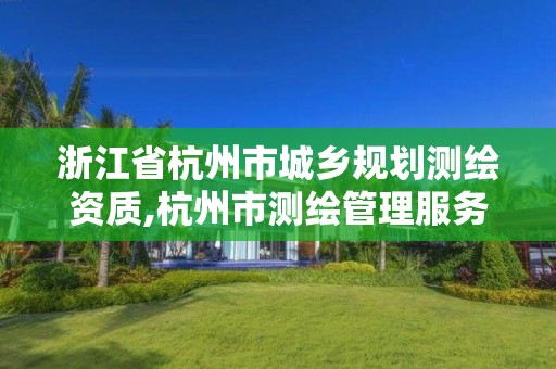 浙江省杭州市城鄉規劃測繪資質,杭州市測繪管理服務平臺