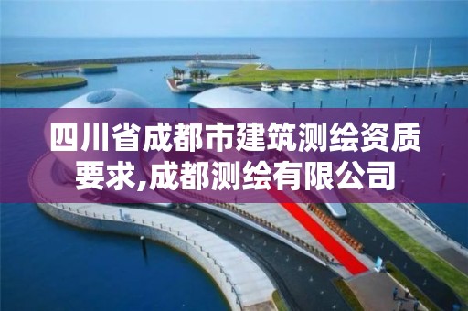 四川省成都市建筑測繪資質要求,成都測繪有限公司