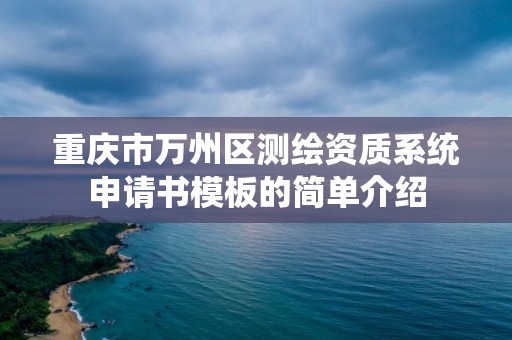 重慶市萬州區測繪資質系統申請書模板的簡單介紹