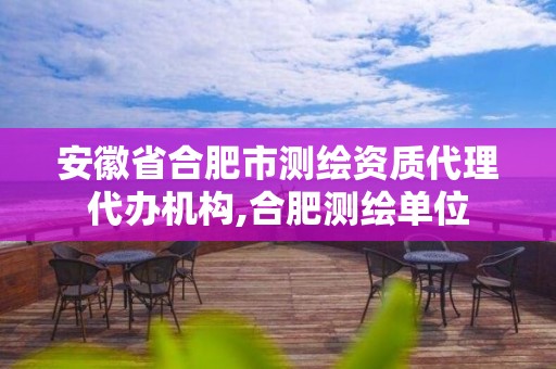 安徽省合肥市測繪資質(zhì)代理代辦機(jī)構(gòu),合肥測繪單位