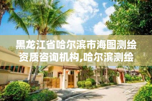 黑龍江省哈爾濱市海圖測繪資質咨詢機構,哈爾濱測繪公司招聘。