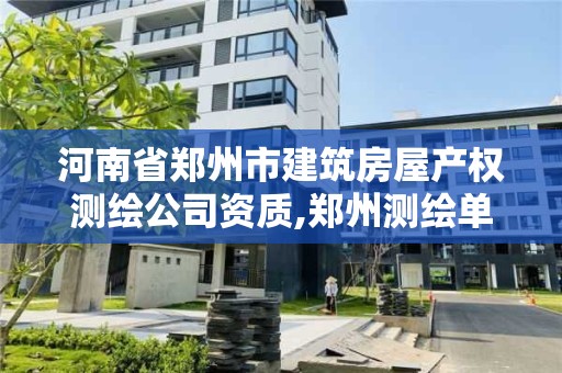 河南省鄭州市建筑房屋產權測繪公司資質,鄭州測繪單位。