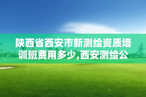 陜西省西安市新測繪資質培訓班費用多少,西安測繪公司資質。