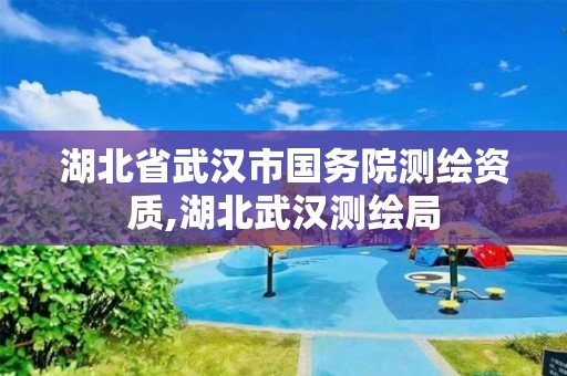 湖北省武漢市國務院測繪資質,湖北武漢測繪局