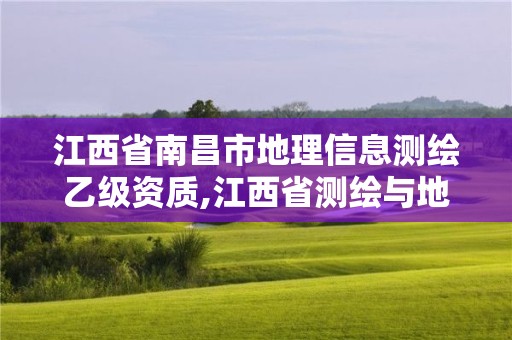 江西省南昌市地理信息測繪乙級資質,江西省測繪與地理信息行業協會