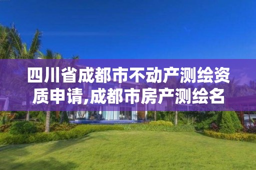 四川省成都市不動產測繪資質申請,成都市房產測繪名錄庫及信用考評結果公示