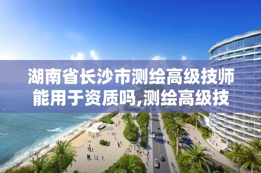 湖南省長沙市測繪高級技師能用于資質嗎,測繪高級技工證。