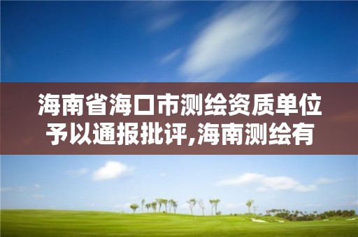 海南省海口市測繪資質單位予以通報批評,海南測繪有限公司。