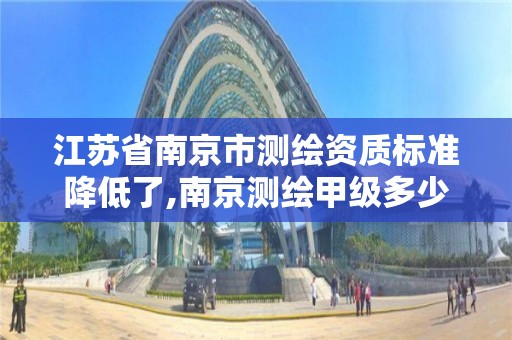 江蘇省南京市測繪資質標準降低了,南京測繪甲級多少家