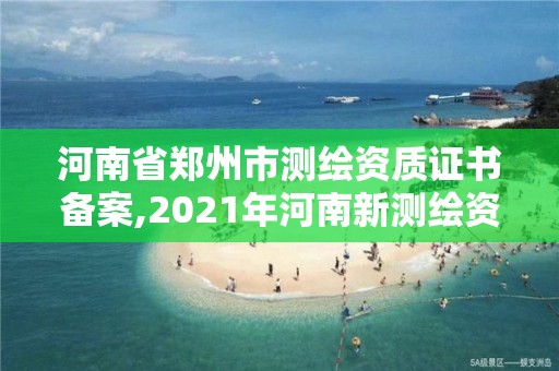 河南省鄭州市測繪資質證書備案,2021年河南新測繪資質辦理。