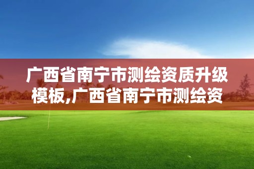 廣西省南寧市測繪資質升級模板,廣西省南寧市測繪資質升級模板公示名單