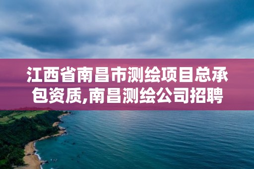 江西省南昌市測繪項目總承包資質,南昌測繪公司招聘