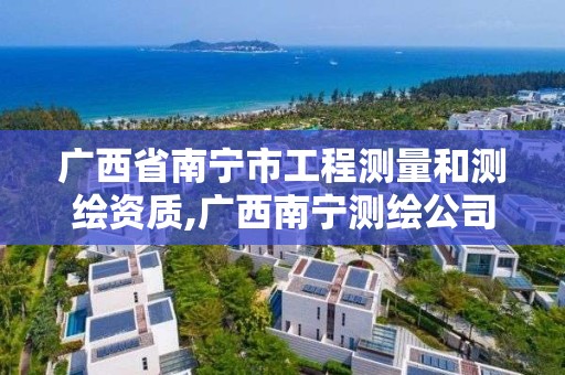 廣西省南寧市工程測量和測繪資質,廣西南寧測繪公司排名