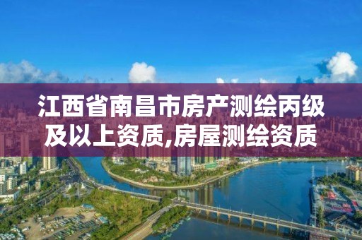 江西省南昌市房產測繪丙級及以上資質,房屋測繪資質丙級資質申請