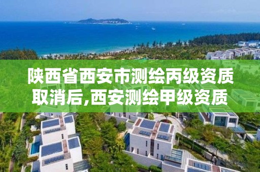 陜西省西安市測繪丙級資質取消后,西安測繪甲級資質的單位