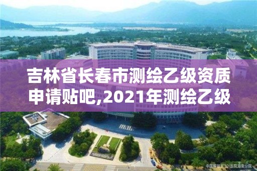 吉林省長春市測繪乙級資質申請貼吧,2021年測繪乙級資質申報條件