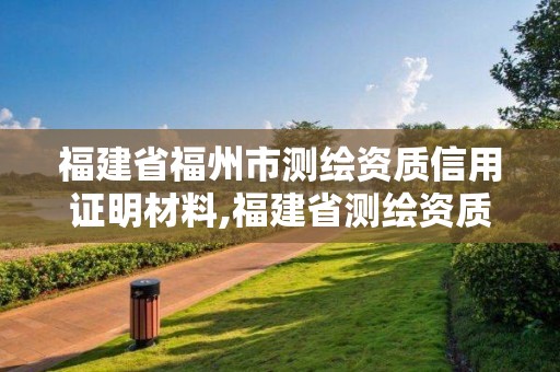 福建省福州市測繪資質信用證明材料,福建省測繪資質查詢