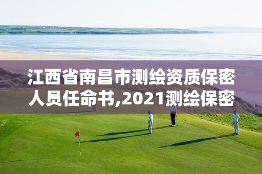 江西省南昌市測繪資質保密人員任命書,2021測繪保密人員崗位培訓。