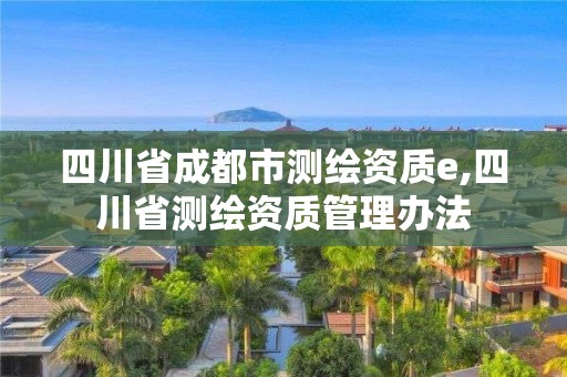 四川省成都市測繪資質e,四川省測繪資質管理辦法