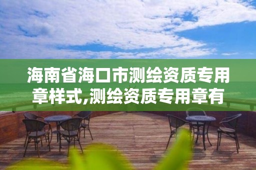 海南省海口市測繪資質專用章樣式,測繪資質專用章有效期