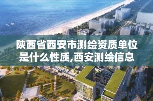 陜西省西安市測繪資質單位是什么性質,西安測繪信息技術總站。