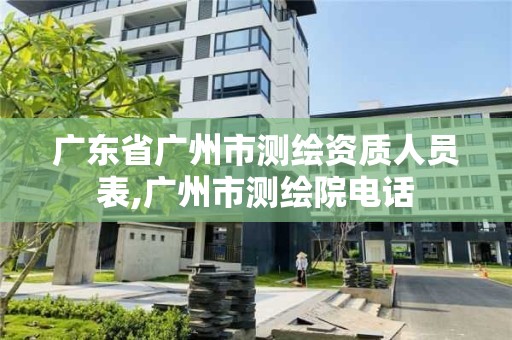 廣東省廣州市測繪資質人員表,廣州市測繪院電話