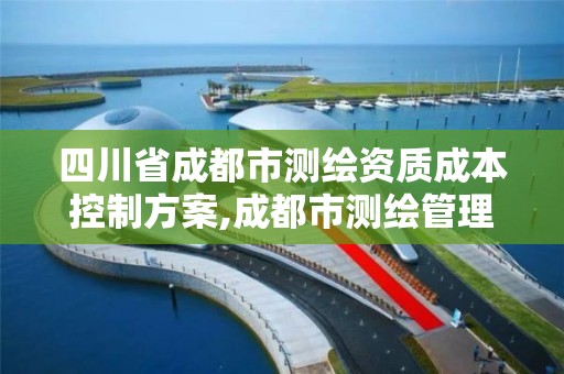 四川省成都市測繪資質成本控制方案,成都市測繪管理辦法。