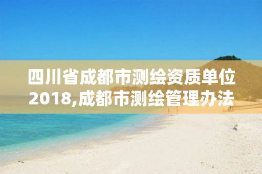 四川省成都市測繪資質單位2018,成都市測繪管理辦法