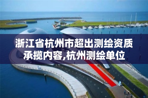 浙江省杭州市超出測繪資質(zhì)承攬內(nèi)容,杭州測繪單位